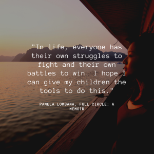 In life, everyone has their own struggles to fight and their own battles to win. I hope I can give my children the tools to do this.